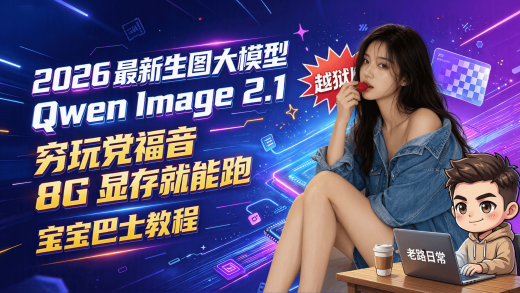 2026最新开源生图模型，Qwen Image 2.1越狱版，8G显存全程实操，穷玩党大福音！宝宝巴士教程！